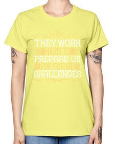 they work hard to prepare us for future challenges 617# - parents day -  Missy T-Shirt