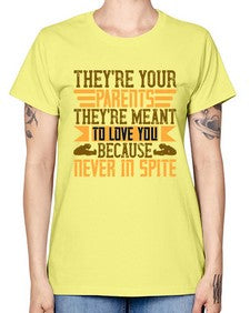 theyre your parents theyre meant to love you because never in spite 618# - parents day -  Missy T-Shirt