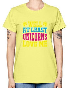 well at least unicorns love me 547# - unicorn -  Missy T-Shirt