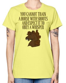 you cannot train a horse with shouts - horse -  Missy T-Shirt