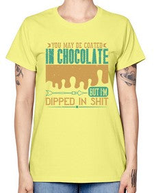you may be coated in chocolate but im dipped in shit 510# - chocolate -  Missy T-Shirt