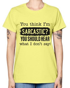 you think Im sarcastic you should hear what I dont say 1269# - funny -  Missy T-Shirt