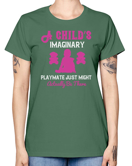 A child’s imaginary playmate just might actually be there Style 10# - kids -  Missy T-Shirt