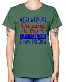 A day without dancing is like just kidding 47# - dance2 -  Missy T-Shirt