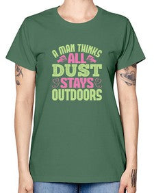A man thinks all dust stays outdoors Style 13# - cleaner -  Missy T-Shirt