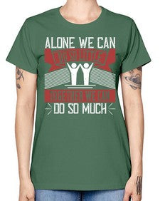 Alone we can do so little together we can do so much Style 37# - volunteer -  Missy T-Shirt