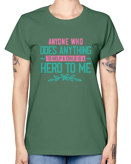 Anyone who does anything to help a child is a hero to me Style 19# - kids -  Missy T-Shirt