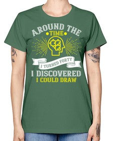 Around the time I turned forty I discovered I could draw Style 39# - Self awareness -  Missy T-Shirt
