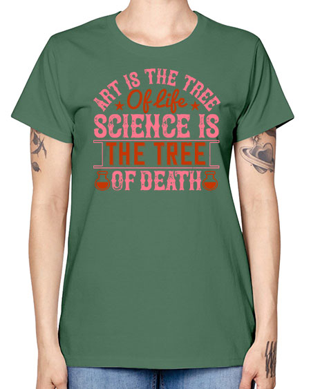 Art is the tree of life Science is the tree of death 319# - general science -  Missy T-Shirt