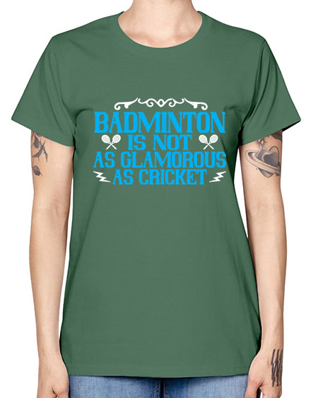 Badminton is not as glamorous as cricket 2354# - badminton -  Missy T-Shirt