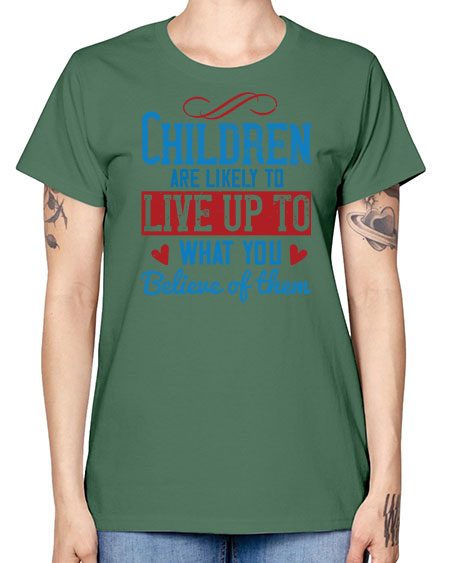 Children are likely to live up to what you believe of them Style 53# - kids -  Missy T-Shirt