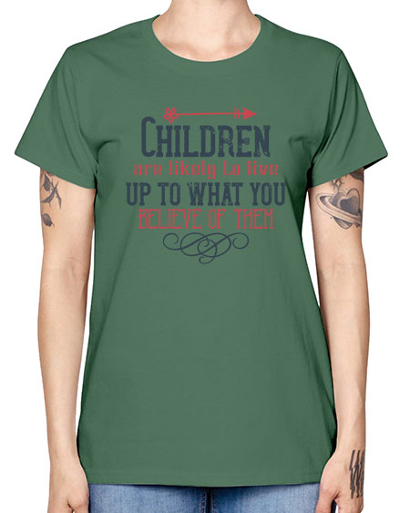 Children are likely to live up to what you believe of them Style 54# - kids -  Missy T-Shirt
