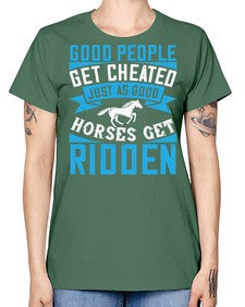Good people get cheated just as good horses get ridden Style 53# - horse -  Missy T-Shirt