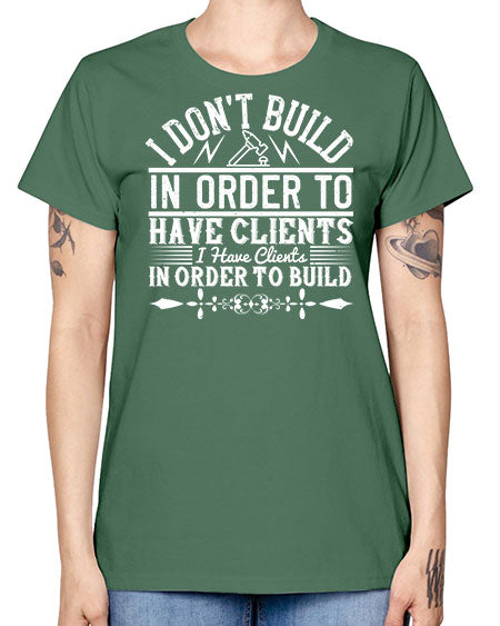 I dont build in order to have clients I have clients in order to build Style 192# - architect -  Missy T-Shirt