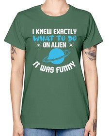 I knew exactly what to do on alien 17# - ufo -  Missy T-Shirt
