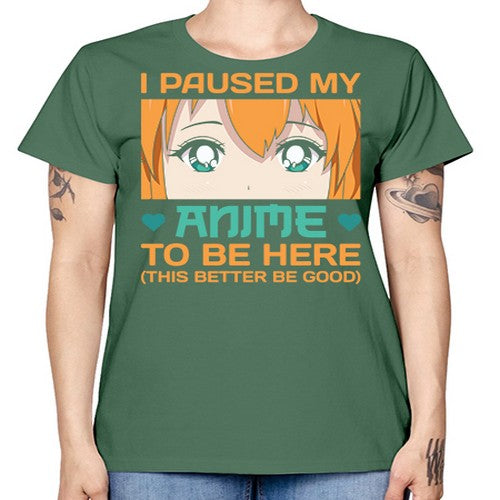 I paused my anime to be here this better be good235# - anime -  Missy T-Shirt