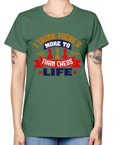 I think theres more to life than chess 111# - chess -  Missy T-Shirt