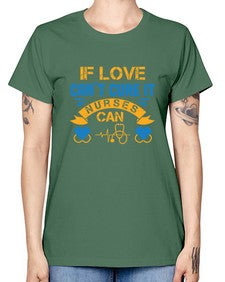 If love cant cure it Nurses can Style 936# - nurse -  Missy T-Shirt