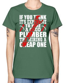 If you think it is expensive to hire a good plumber try hiring a cheap one947# - plumber -  Missy T-Shirt