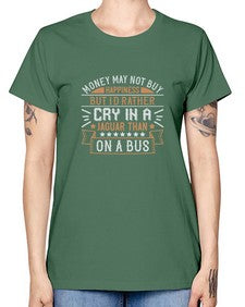 Money may not buy happiness but Id rather cry in a Jaguar than on a buss 43# - car -  Missy T-Shirt