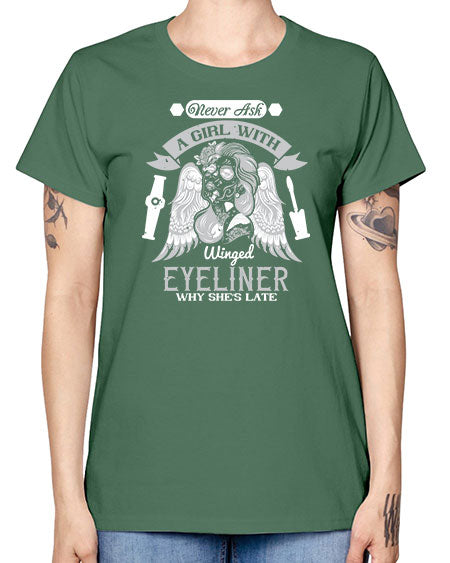 Never ask a girl with winged eyeliner why she’s late Style 189# - beauty - fashion -  Missy T-Shirt