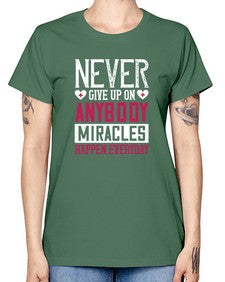 Never give up on anybody Miracles happen everyday Style 310# - nurse -  Missy T-Shirt