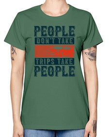 People dont take tripsTrips take people 54# - car -  Missy T-Shirt