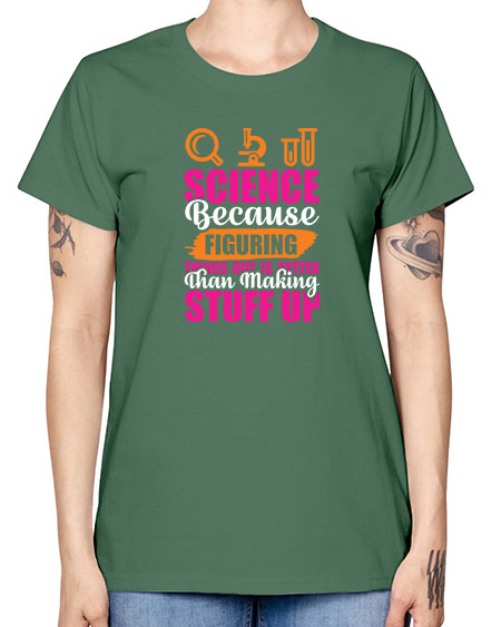 Science Because Figuring Things Out Is Better Than Making Stuff Up 145# - general science -  Missy T-Shirt