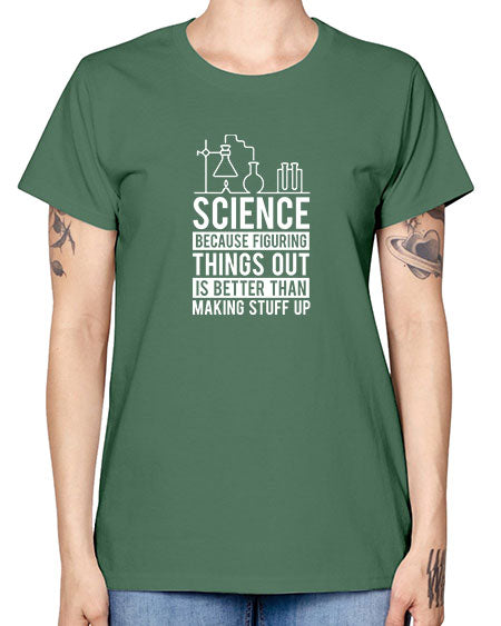 Science Because Figuring Things Out Is Better Than Making Stuff Up 147# - general science -  Missy T-Shirt