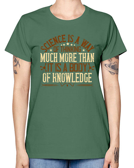 Science is a way of thinking much more than it is a body of knowledge 318# - general science -  Missy T-Shirt