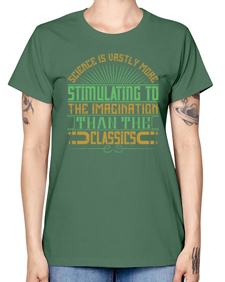 Science is vastly more stimulating to the imagination than the classics 315# - general science -  Missy T-Shirt