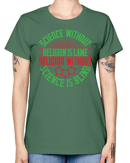 Science without religion is lame religion without science is blind 313# - general science -  Missy T-Shirt