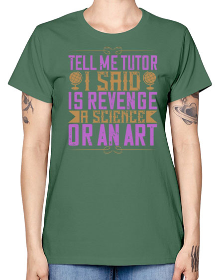 Tell me tutor I said Is revenge a science or an art 310# - general science -  Missy T-Shirt
