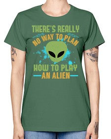 Theres really no way to plan how to play an alien 41# - ufo -  Missy T-Shirt