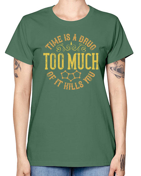 Time is a drug Too much of it kills you 303# - general science -  Missy T-Shirt