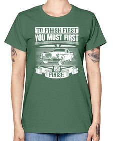 To finish first you must first finish 75# - car -  Missy T-Shirt