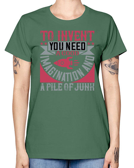 To invent you need a good imagination and a pile of junk 302# - general science -  Missy T-Shirt