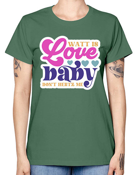 Watt is love baby dont hertz me 12# - general science -  Missy T-Shirt