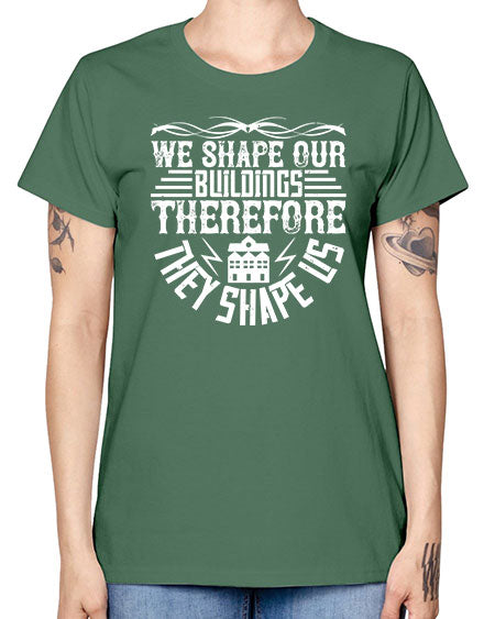 We shape our building therefore they shape us Style 467# - architect -  Missy T-Shirt