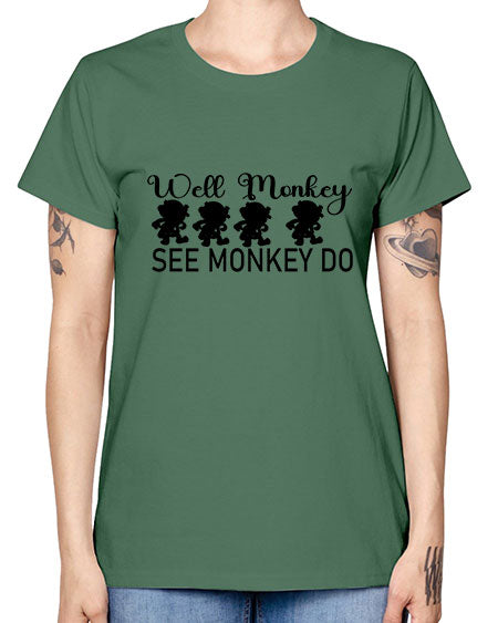 Well monkey see monkey do  - monkey -  Missy T-Shirt