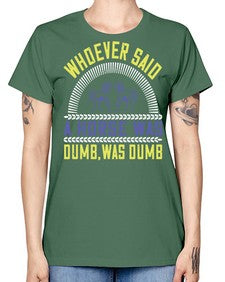 Whoever said a horse was dumb was dumb Style 13# - horse -  Missy T-Shirt