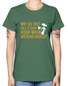 Why do they call it rush hour when nothing moves 108# - funny -  Missy T-Shirt