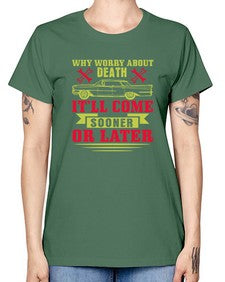 Why worry about death itll come sooner or later 89# - car -  Missy T-Shirt