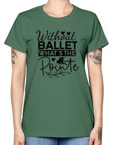 Without ballet whats the pointe 217# - ballet -  Missy T-Shirt