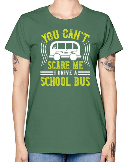 YOU CANT SCARE ME IM A BUS DRIVER Style 1676# - Bus Driver -  Missy T-Shirt