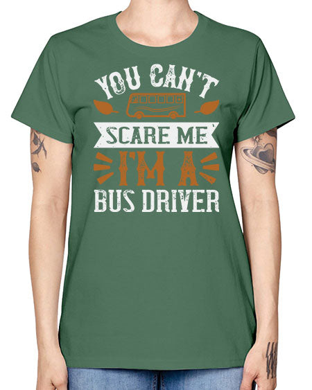 YOU CANT SCARE ME IM A BUS DRIVERR Style 1677# - Bus Driver -  Missy T-Shirt