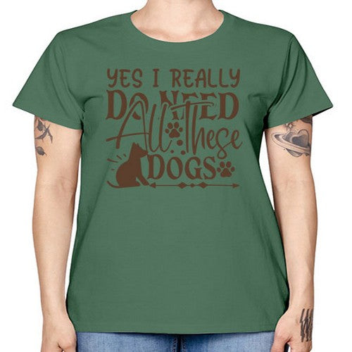 Yes I Really Do Need All These Dogs Style 56# - dogs -  Missy T-Shirt