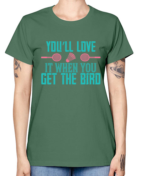 You’ll love it when you get the bird 1733# - badminton -  Missy T-Shirt