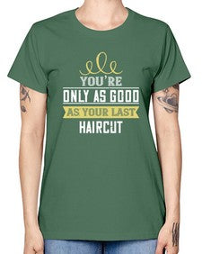 Youre only as good as your last haircut 112# - funny -  Missy T-Shirt