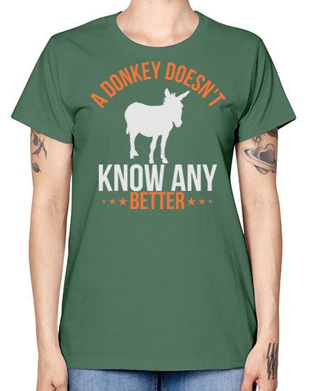 a donkey doesnt know any better Style 5# - donkey -  Missy T-Shirt